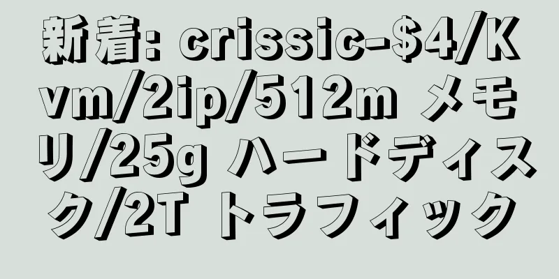 新着: crissic-$4/Kvm/2ip/512m メモリ/25g ハードディスク/2T トラフィック