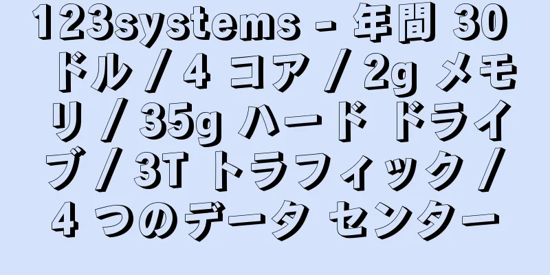 123systems - 年間 30 ドル / 4 コア / 2g メモリ / 35g ハード ドライブ / 3T トラフィック / 4 つのデータ センター