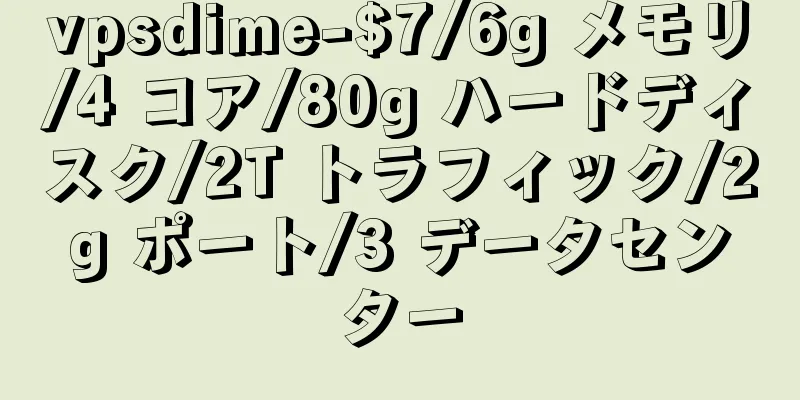 vpsdime-$7/6g メモリ/4 コア/80g ハードディスク/2T トラフィック/2g ポート/3 データセンター