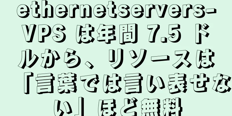 ethernetservers-VPS は年間 7.5 ドルから、リソースは「言葉では言い表せない」ほど無料