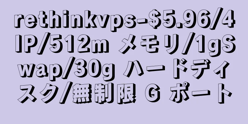 rethinkvps-$5.96/4IP/512m メモリ/1gSwap/30g ハードディスク/無制限 G ポート