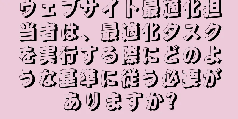 ウェブサイト最適化担当者は、最適化タスクを実行する際にどのような基準に従う必要がありますか?