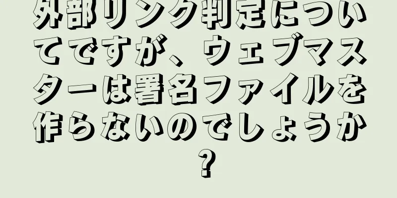外部リンク判定についてですが、ウェブマスターは署名ファイルを作らないのでしょうか？