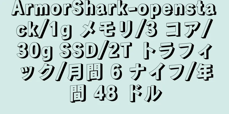 ArmorShark-openstack/1g メモリ/3 コア/30g SSD/2T トラフィック/月間 6 ナイフ/年間 48 ドル