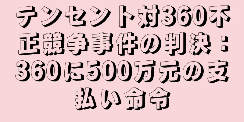 テンセント対360不正競争事件の判決：360に500万元の支払い命令