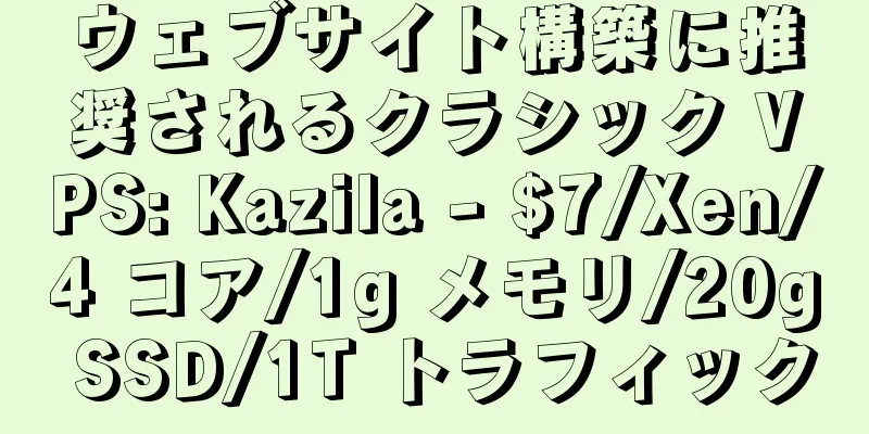 ウェブサイト構築に推奨されるクラシック VPS: Kazila - $7/Xen/4 コア/1g メモリ/20g SSD/1T トラフィック