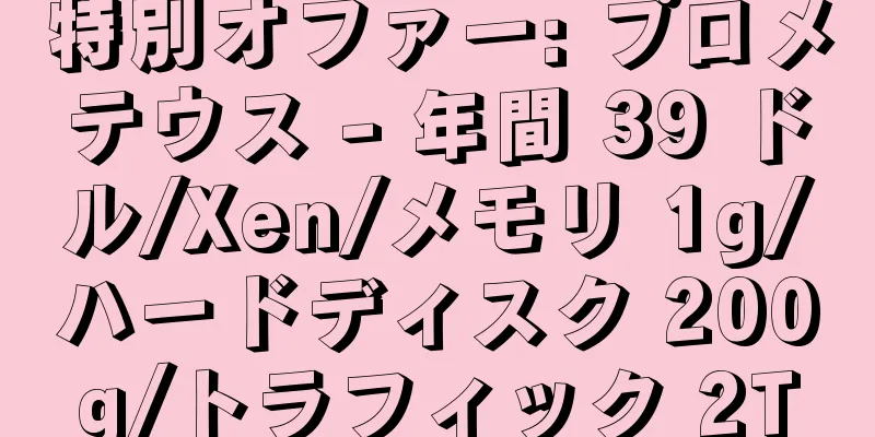 特別オファー: プロメテウス - 年間 39 ドル/Xen/メモリ 1g/ハードディスク 200g/トラフィック 2T
