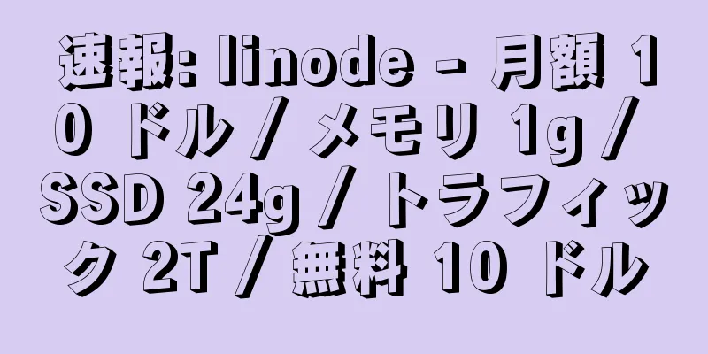 速報: linode - 月額 10 ドル / メモリ 1g / SSD 24g / トラフィック 2T / 無料 10 ドル