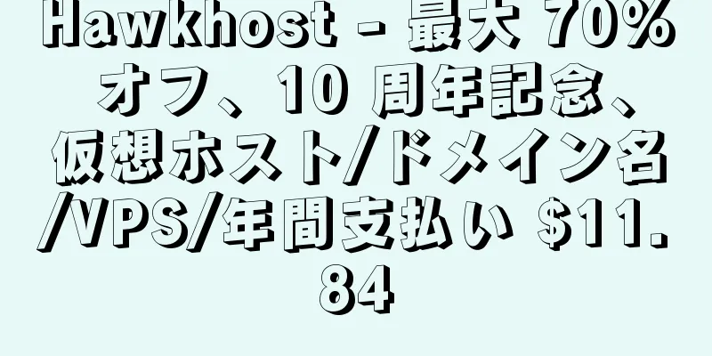 Hawkhost - 最大 70% オフ、10 周年記念、仮想ホスト/ドメイン名/VPS/年間支払い $11.84