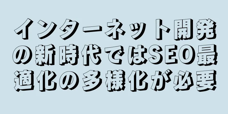 インターネット開発の新時代ではSEO最適化の多様化が必要