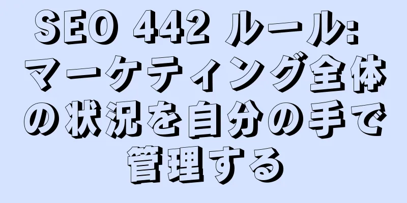 SEO 442 ルール: マーケティング全体の状況を自分の手で管理する