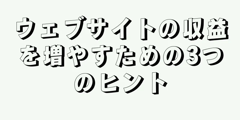 ウェブサイトの収益を増やすための3つのヒント