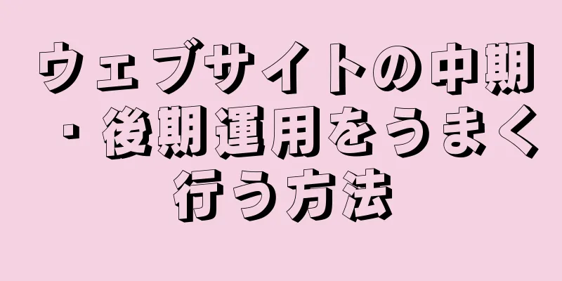 ウェブサイトの中期・後期運用をうまく行う方法