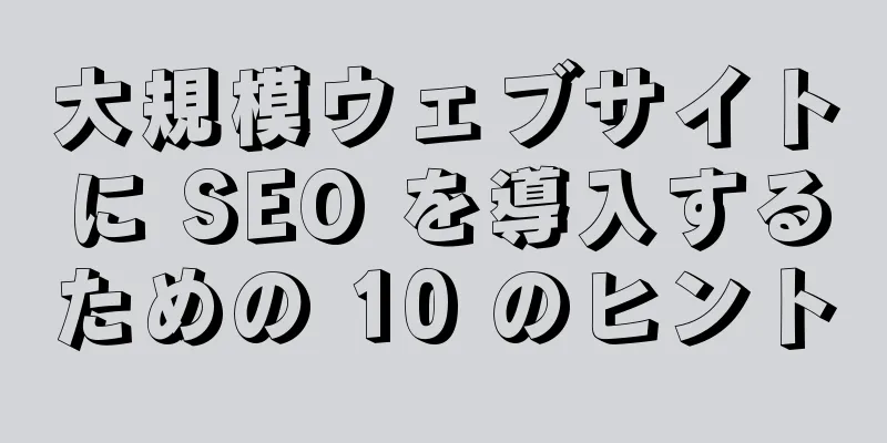 大規模ウェブサイトに SEO を導入するための 10 のヒント