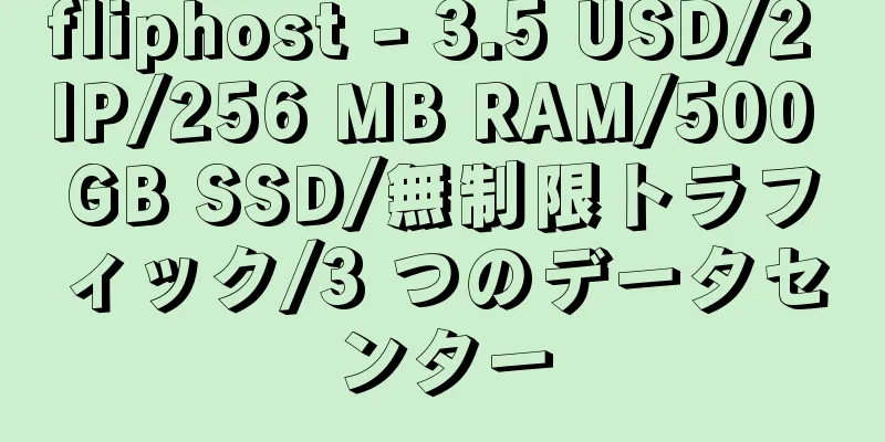 fliphost - 3.5 USD/2 IP/256 MB RAM/500 GB SSD/無制限トラフィック/3 つのデータセンター