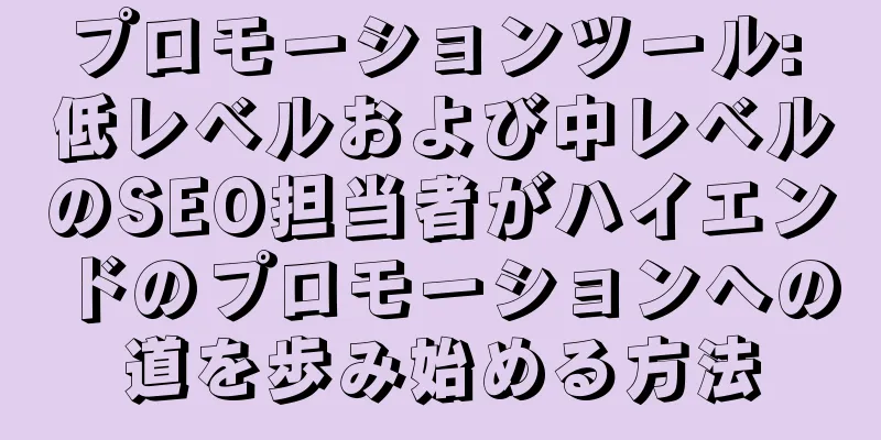 プロモーションツール: 低レベルおよび中レベルのSEO担当者がハイエンドのプロモーションへの道を歩み始める方法