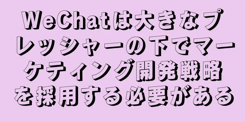 WeChatは大きなプレッシャーの下でマーケティング開発戦略を採用する必要がある