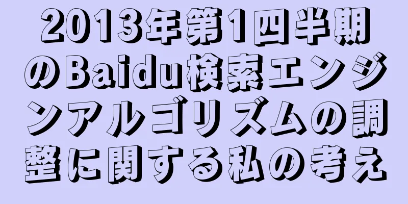 2013年第1四半期のBaidu検索エンジンアルゴリズムの調整に関する私の考え