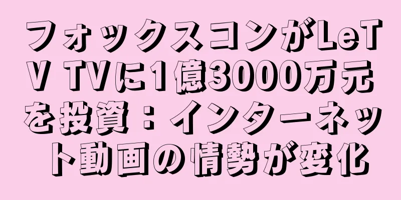 フォックスコンがLeTV TVに1億3000万元を投資：インターネット動画の情勢が変化