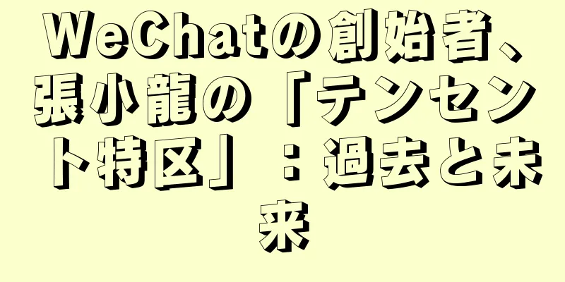WeChatの創始者、張小龍の「テンセント特区」：過去と未来