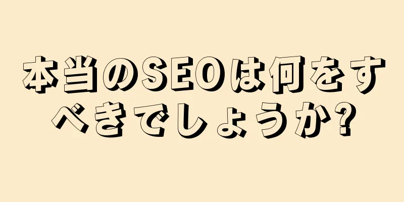 本当のSEOは何をすべきでしょうか?