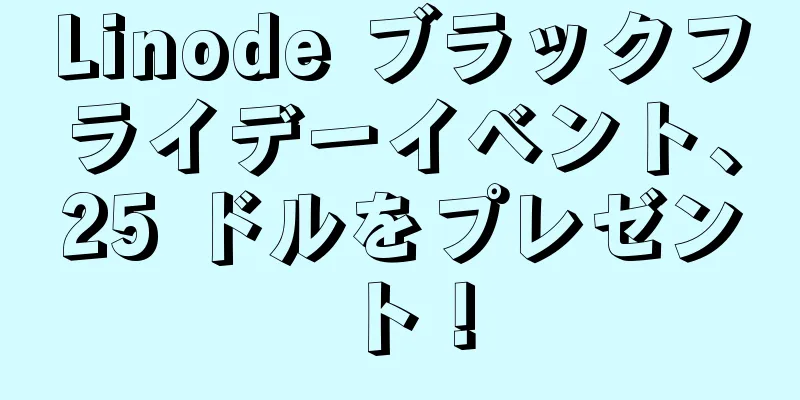 Linode ブラックフライデーイベント、25 ドルをプレゼント！