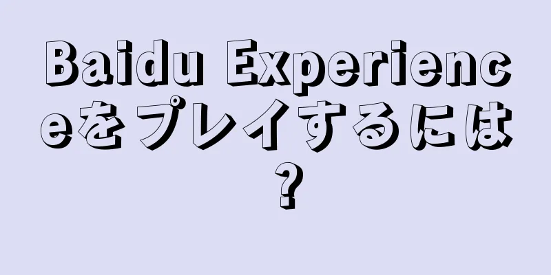 Baidu Experienceをプレイするには？