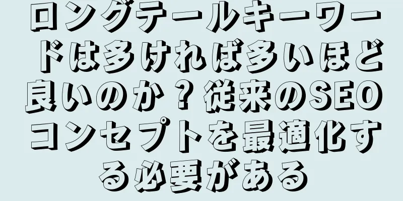 ロングテールキーワードは多ければ多いほど良いのか？従来のSEOコンセプトを最適化する必要がある