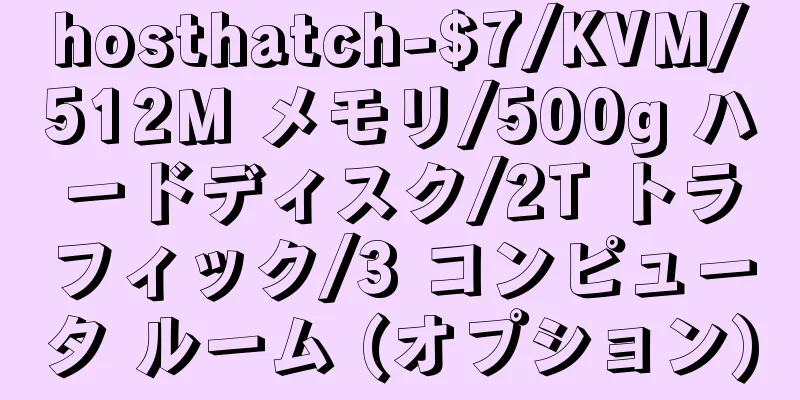 hosthatch-$7/KVM/512M メモリ/500g ハードディスク/2T トラフィック/3 コンピュータ ルーム (オプション)