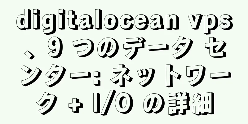 digitalocean vps、9 つのデータ センター: ネットワーク + I/O の詳細