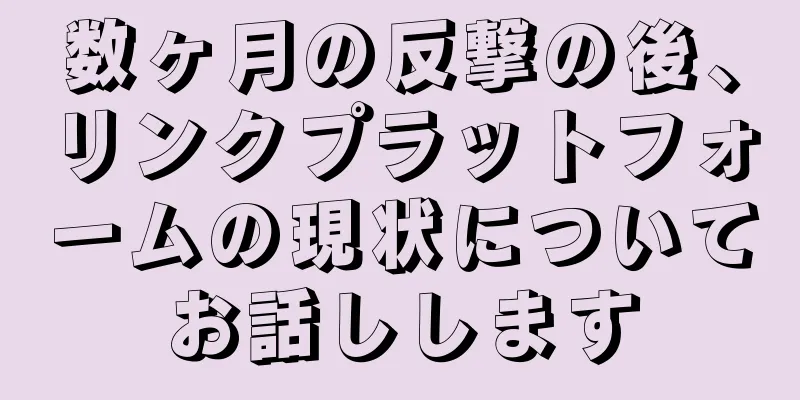 数ヶ月の反撃の後、リンクプラットフォームの現状についてお話しします