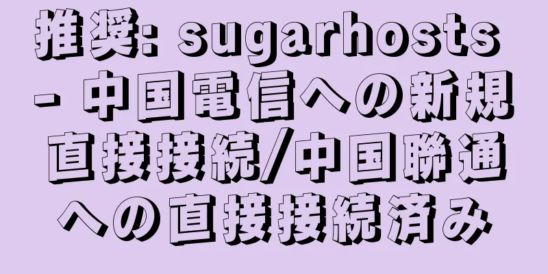 推奨: sugarhosts - 中国電信への新規直接接続/中国聯通への直接接続済み