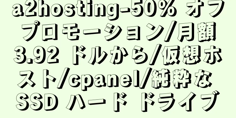 a2hosting-50% オフ プロモーション/月額 3.92 ドルから/仮想ホスト/cpanel/純粋な SSD ハード ドライブ