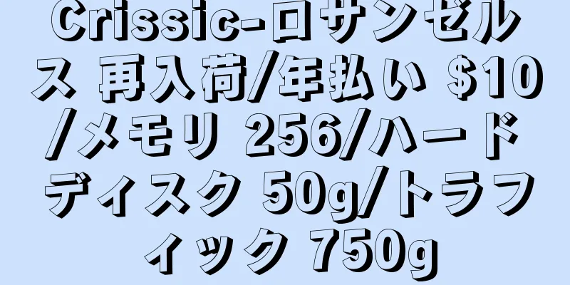 Crissic-ロサンゼルス 再入荷/年払い $10/メモリ 256/ハードディスク 50g/トラフィック 750g