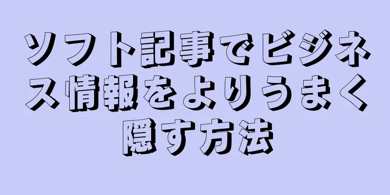 ソフト記事でビジネス情報をよりうまく隠す方法