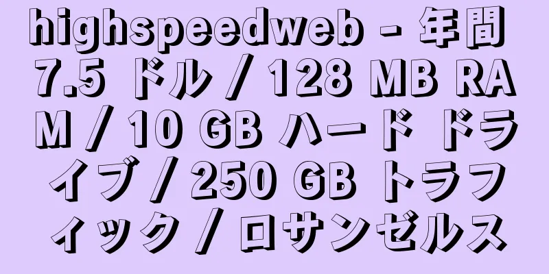 highspeedweb - 年間 7.5 ドル / 128 MB RAM / 10 GB ハード ドライブ / 250 GB トラフィック / ロサンゼルス
