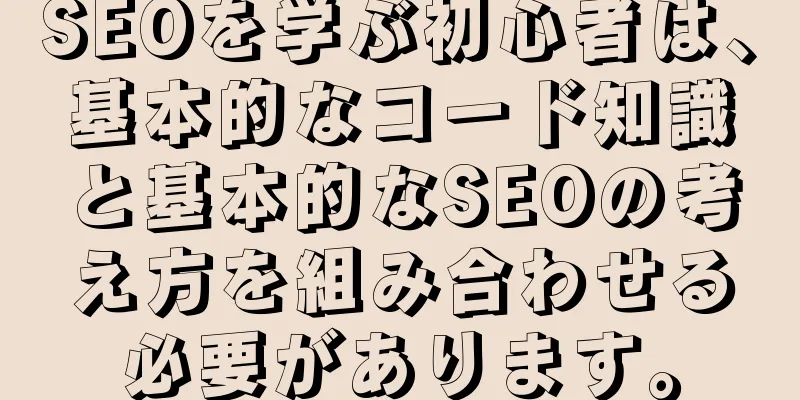SEOを学ぶ初心者は、基本的なコード知識と基本的なSEOの考え方を組み合わせる必要があります。