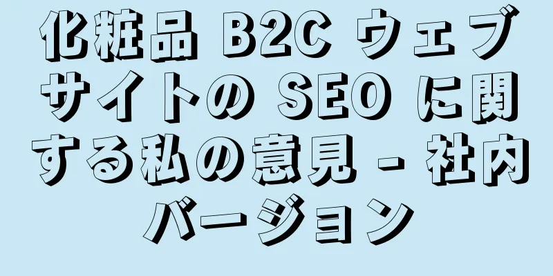 化粧品 B2C ウェブサイトの SEO に関する私の意見 - 社内バージョン