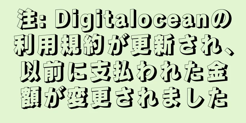 注: Digitaloceanの利用規約が更新され、以前に支払われた金額が変更されました
