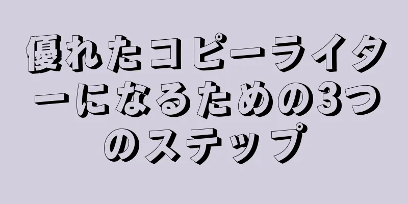 優れたコピーライターになるための3つのステップ