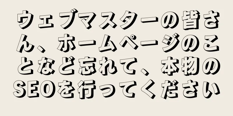 ウェブマスターの皆さん、ホームページのことなど忘れて、本物のSEOを行ってください