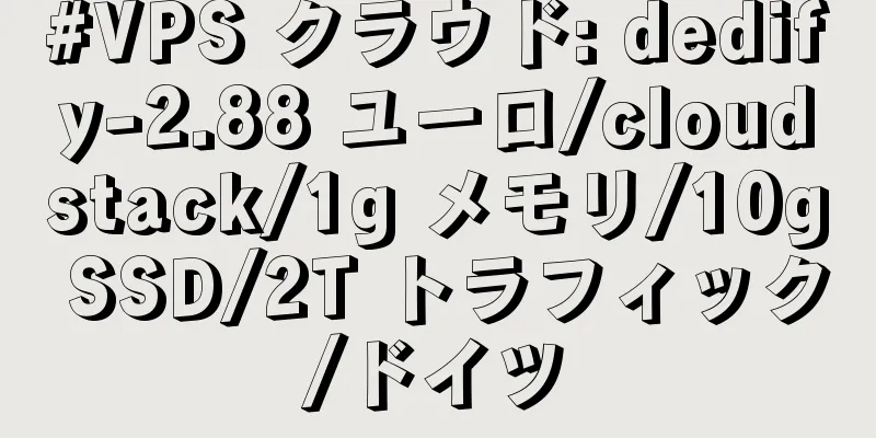 #VPS クラウド: dedify-2.88 ユーロ/cloudstack/1g メモリ/10g SSD/2T トラフィック/ドイツ