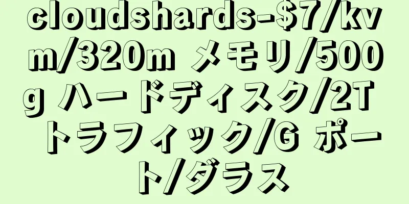 cloudshards-$7/kvm/320m メモリ/500g ハードディスク/2T トラフィック/G ポート/ダラス