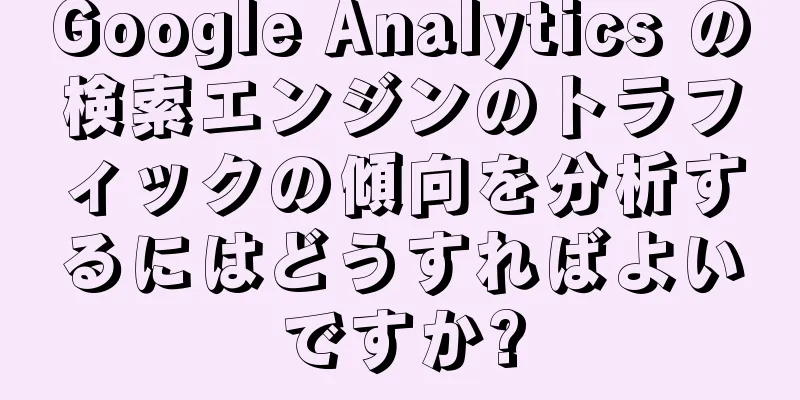 Google Analytics の検索エンジンのトラフィックの傾向を分析するにはどうすればよいですか?