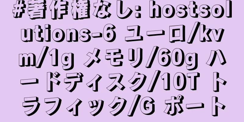 #著作権なし: hostsolutions-6 ユーロ/kvm/1g メモリ/60g ハードディスク/10T トラフィック/G ポート