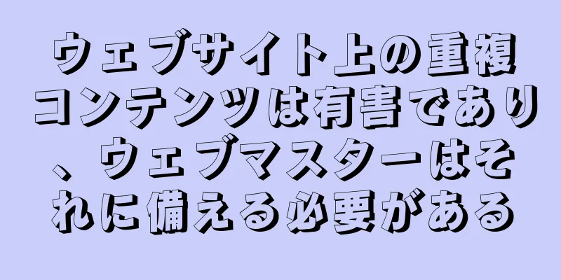 ウェブサイト上の重複コンテンツは有害であり、ウェブマスターはそれに備える必要がある