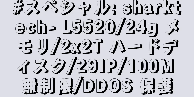 #スペシャル: sharktech- L5520/24g メモリ/2x2T ハードディスク/29IP/100M 無制限/DDOS 保護