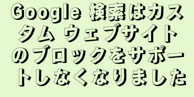 Google 検索はカスタム ウェブサイトのブロックをサポートしなくなりました