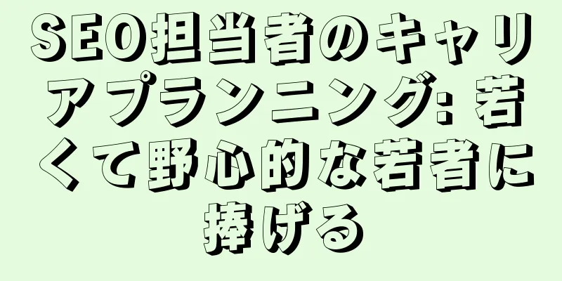 SEO担当者のキャリアプランニング: 若くて野心的な若者に捧げる