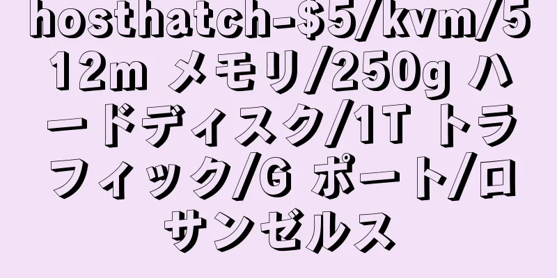 hosthatch-$5/kvm/512m メモリ/250g ハードディスク/1T トラフィック/G ポート/ロサンゼルス